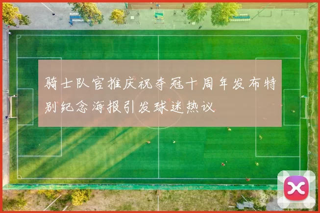 骑士队官推庆祝夺冠十周年发布特别纪念海报引发球迷热议